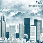 Whale - Born To Be Pure
