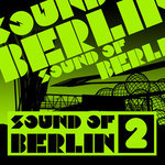 Sound of Berlin 2 - The Finest Club Sounds Selection Of House, Electro, Minimal & Techno