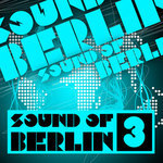Sound Of Berlin 3:The Finest Club Sounds Selection Of House, Electro, Minimal & Techno