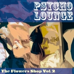 The Flower Shop: Vol 2 (Psyco Lounge) (unmixed tracks)