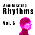 Annihilating Rhythms Vol 6