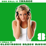 You Call It Trance I Call It Electronic Dance Music 8