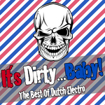 It's Dirty Baby! (The Best Of Dutch Electro)