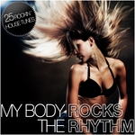 My Body Rocks The Rhythm (25 Rockin' House Tunes)