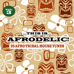 This Is Afrodelic Vol 3 (25 Afro Tribal House Tunes)