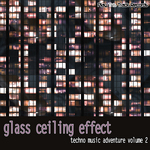 Glass Ceiling Effect Vol 2 (Techno Music Adventure)