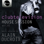 Clubtelevision House Session Vol 01 (Selected by Alain Ducroix)
