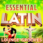 Essential Latin Lounge Grooves - The Top 30 Best Latin Classics