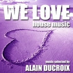 We Love House Music Vol 1: Selected By Alain Ducroix