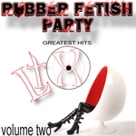 The Rubber Fetish Party Greatest Hits Vol 2