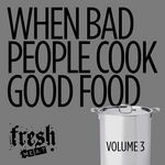 When Bad People Cook Good Food: Volume Three