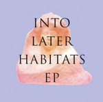 Into Later Habitats EP