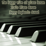 The Happy Vibe Of Piano House (Italo Piano House Happy Euphoric Sound)