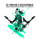 Le Phunk Fantastique 9 Electrified Disco Phunk