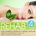 Rehab For Lounge Lovers At Lunatic Asylum Vol 4 (100% Of The Biggest Chill Out & Lounge Relaxations)