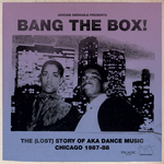 Bang The Box: The (Lost) Story Of Aka Dance Music Chicago 1987-88