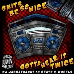 Skits Be So Nice Gotta Hear It Twice (DJ JabbaThaKut On Beats & Wheels)