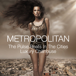 Metropolitan - The Pulse Beats In The Cities Luxury Chillhouse