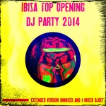 Ibiza Top Opening DJ Party 2014 (Extended Version Unmixed & 1 Mixed DJset)