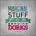 Marginal Stuff For Genuine Dorks