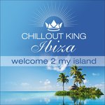 Chillout King Ibiza a Welcome 2 My Island