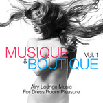 Musique & Boutique Vol 1 (Airy Lounge Music For Dress Room Pleasure)