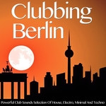 Clubbing Berlin Powerful Club Sounds Selection Of House Electro Minimal & Techno