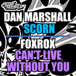 Scorn/Cant Live Without You