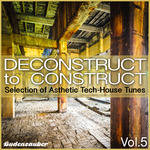 Deconstruct To Construct Vol 5: Selection Of Asthetic Tech House Tunes