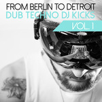 From Berlin To Detroit (Dub Techno DJ Kicks Vol 1)