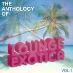 The Anthology Of Lounge Exotica Vol 1