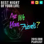 Are We Your Friends? Best Night Of Your Life (2015 EDM Playlist)