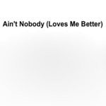 Ain't Nobody (Loves Me Better) (Originally Performed By Felix Jaehn feat Jasmine Thompson)