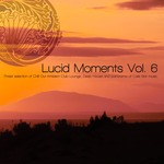 Lucid Moments Vol 6: Finest Selection Of Chill Out Ambient Club Lounge, Deep House And Panorama Of Cafe Bar Music