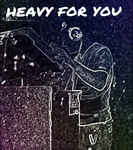 Heavy For You
