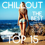Chillout Top 15 - The Best Chill Out Relaxing Music Sexy Lounge Beats Bar Cafe Party Songs & Ambient
