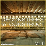 Deconstruct To Construct Vol 11 (Selection Of Asthetic Tech-House Tunes)