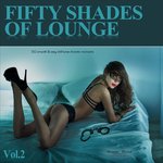 Fifty Shades Of Lounge Vol 2 - 50 Smooth & Sexy Chill Tunes 4 Erotic Moments
