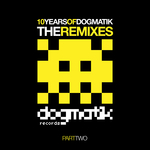 10 Years Of Dogmatik (Remixes Part 2)