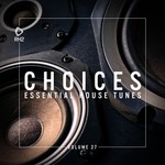 Choices: Essential House Tunes Vol 27
