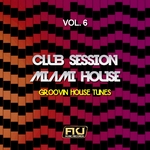 Club Session Miami House Vol 6 (Groovin House Tunes)
