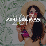 Latin House Miami 2017 Vol 1