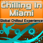 Chilling In Miami - Global Chillout Experience (Chill Lounge Edition)
