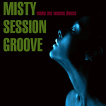 Misty Session Groove/Make Me Wanna Dance