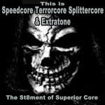 This Is Speedcore Terrorcore Splittercore & Extratone: The St8Ment Of Superior Core