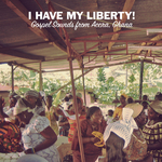 I Have My Liberty!: Gospel Sounds From Accra, Ghana