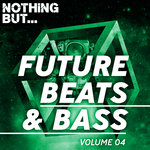 Nothing But... Future Beats & Bass Vol 04