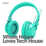 Whore House Loves Tech House (unmixed tracks)