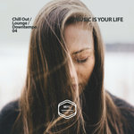 MUSIC IS YOUR LIFE: Chill Out/Lounge/Downtempo 04