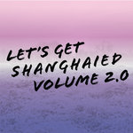 Let's Get Shanghaied Vol 2.0